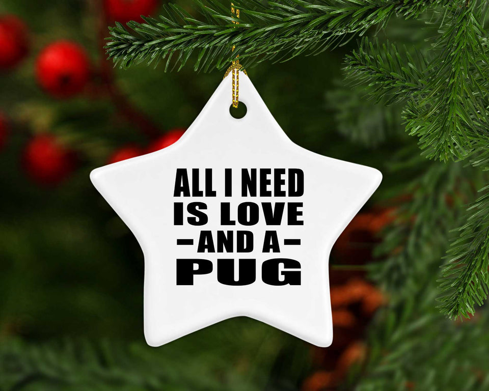 All I Need Is Love And A Pug - Star Ornament