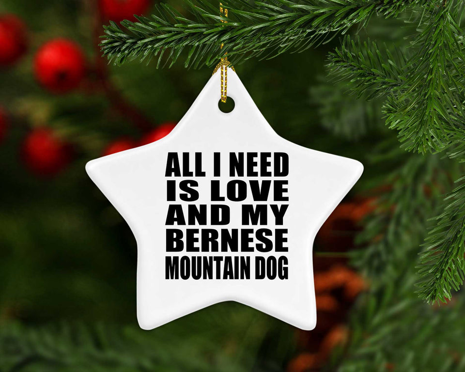 All I Need Is Love And My Bernese Mountain Dog - Star Ornament