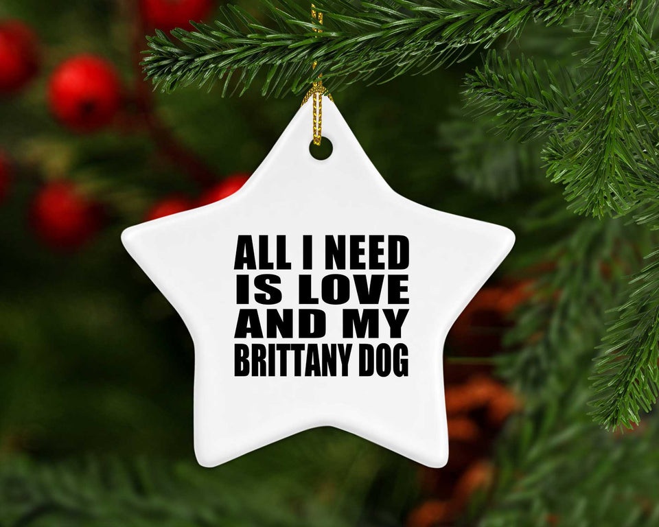 All I Need Is Love And My Brittany Dog - Star Ornament