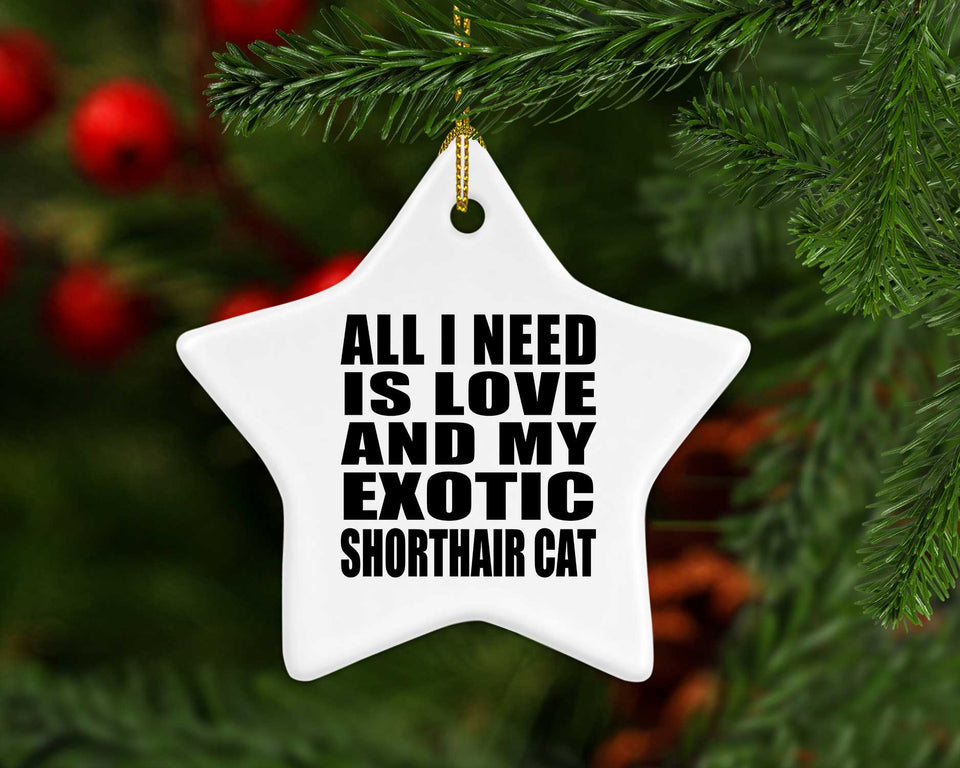 All I Need Is Love And My Exotic Shorthair Cat - Star Ornament