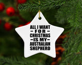 All I Want For Christmas Is My Australian Shepherd - Star Ornament