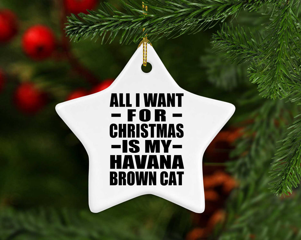 All I Want For Christmas Is My Havana Brown Cat - Star Ornament