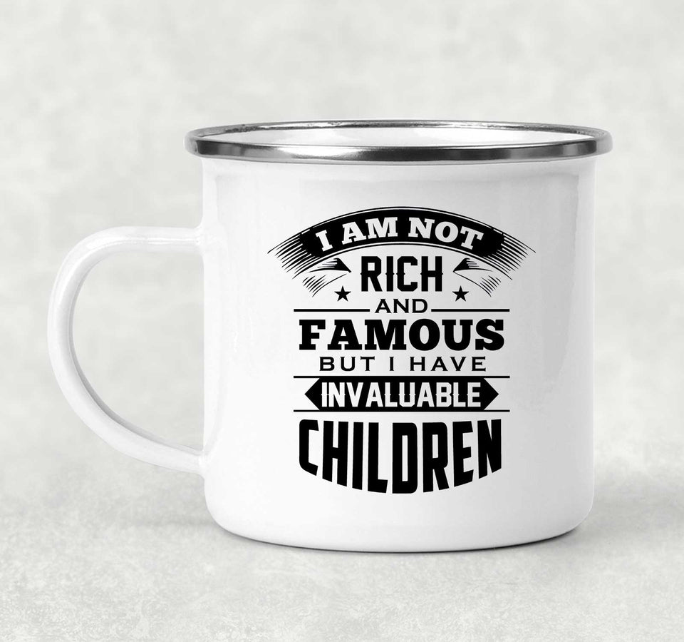 I Am Not Rich & Famous, But I Have Invaluable Children - 12oz Camping Mug