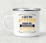 I Get My Attitude From My Awesome Mother - 12oz Camping Mug