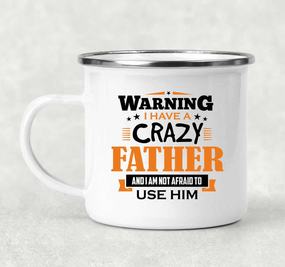 Warning I Have A Crazy Father & I Am Not Afraid To Use Him - 12oz Camping Mug