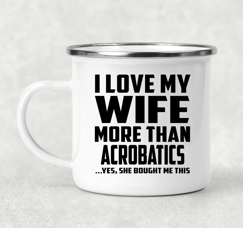 I Love My Wife More Than Acrobatics - 12oz Camping Mug
