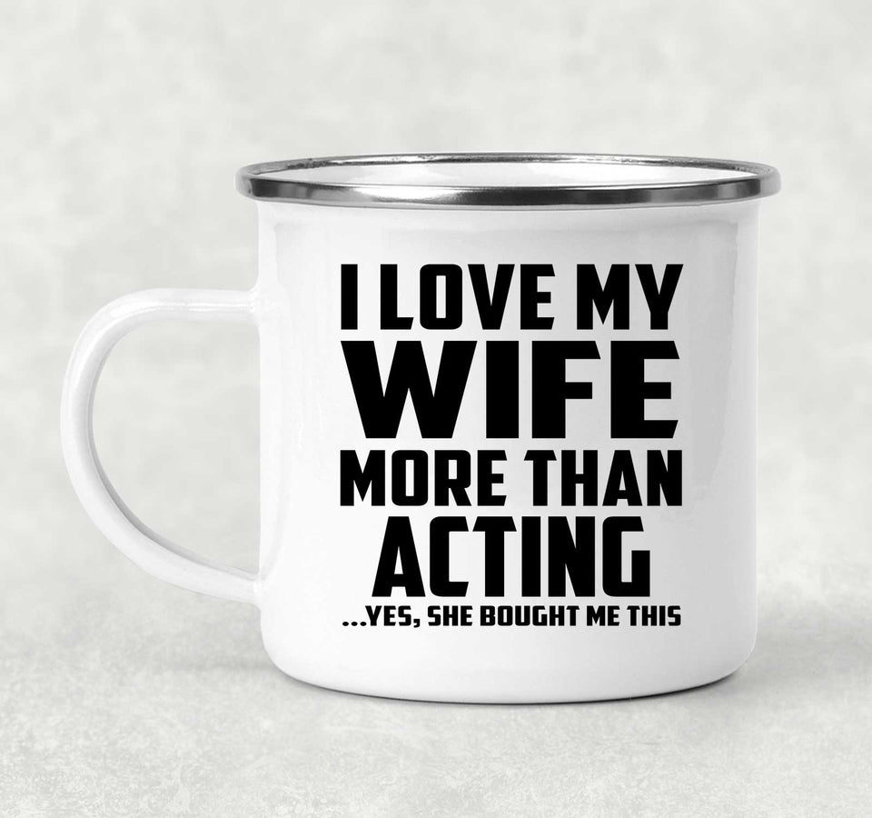 I Love My Wife More Than Acting - 12oz Camping Mug