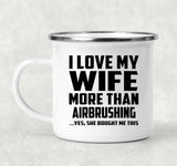 I Love My Wife More Than Airbrushing - 12oz Camping Mug