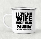 I Love My Wife More Than Astrology - 12oz Camping Mug