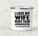 I Love My Wife More Than Autograph Collecting - 12oz Camping Mug