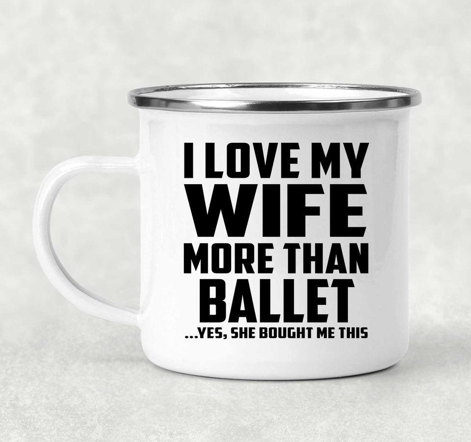 I Love My Wife More Than Ballet - 12oz Camping Mug