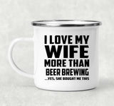 I Love My Wife More Than Beer Brewing - 12oz Camping Mug