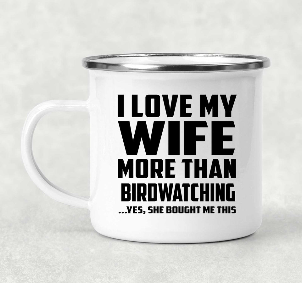I Love My Wife More Than Birdwatching - 12oz Camping Mug