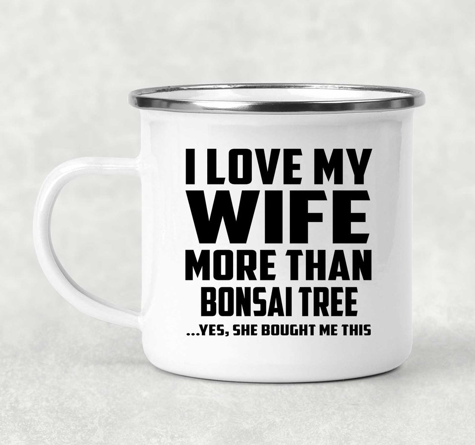 I Love My Wife More Than Bonsai Tree - 12oz Camping Mug
