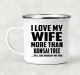 I Love My Wife More Than Bonsai Tree - 12oz Camping Mug