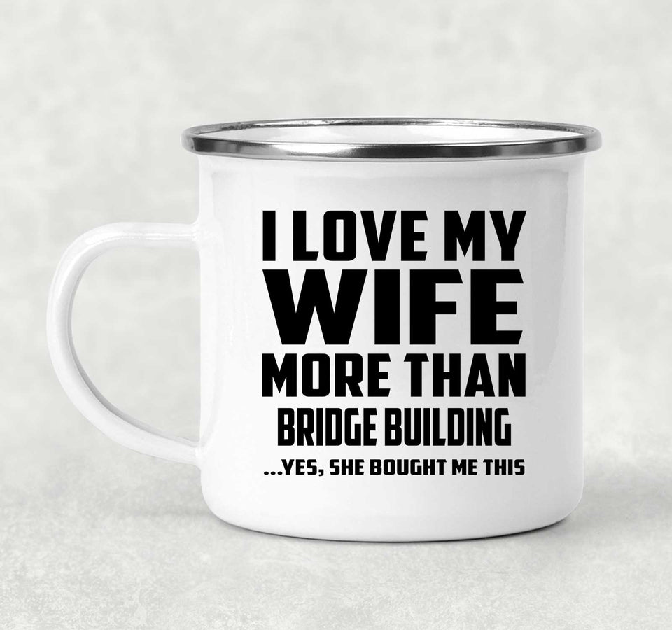 I Love My Wife More Than Bridge Building - 12oz Camping Mug