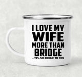 I Love My Wife More Than Bridge - 12oz Camping Mug