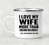 I Love My Wife More Than Building Dollhouses - 12oz Camping Mug