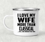 I Love My Wife More Than Classical - 12oz Camping Mug