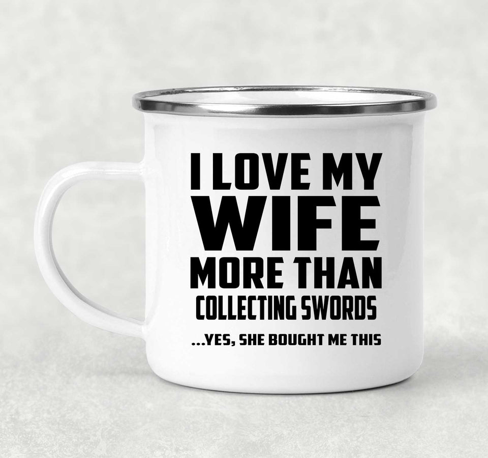 I Love My Wife More Than Collecting Swords - 12oz Camping Mug