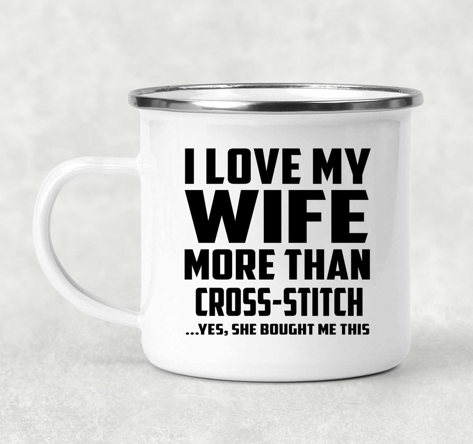 I Love My Wife More Than Cross-Stitch - 12oz Camping Mug