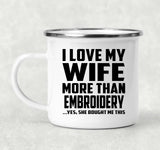 I Love My Wife More Than Embroidery - 12oz Camping Mug