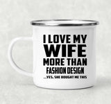 I Love My Wife More Than Fashion Design - 12oz Camping Mug