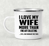 I Love My Wife More Than Fine Art Collecting - 12oz Camping Mug
