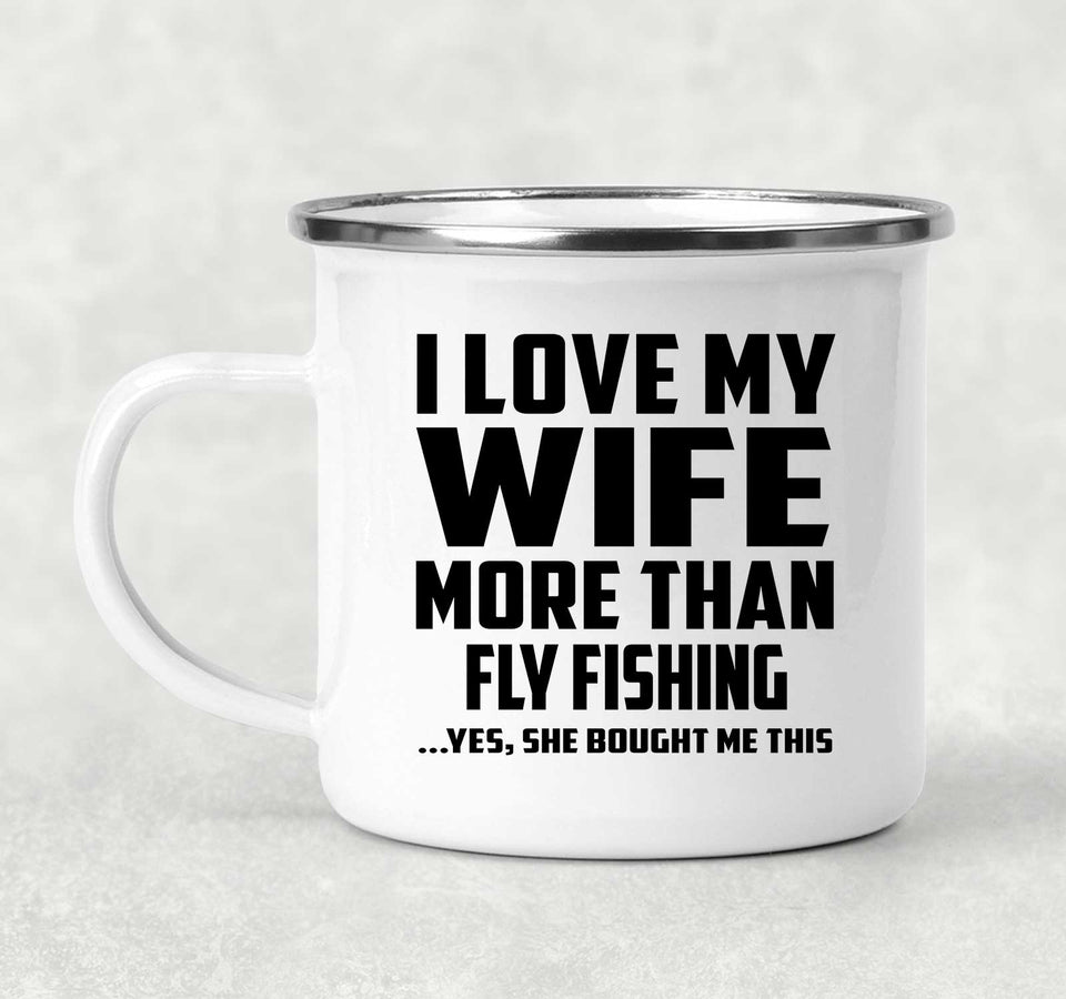 I Love My Wife More Than Fly Fishing - 12oz Camping Mug
