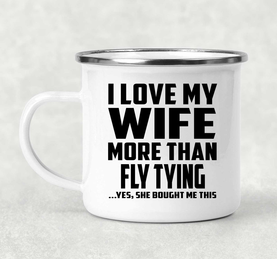 I Love My Wife More Than Fly Tying - 12oz Camping Mug