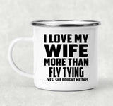 I Love My Wife More Than Fly Tying - 12oz Camping Mug