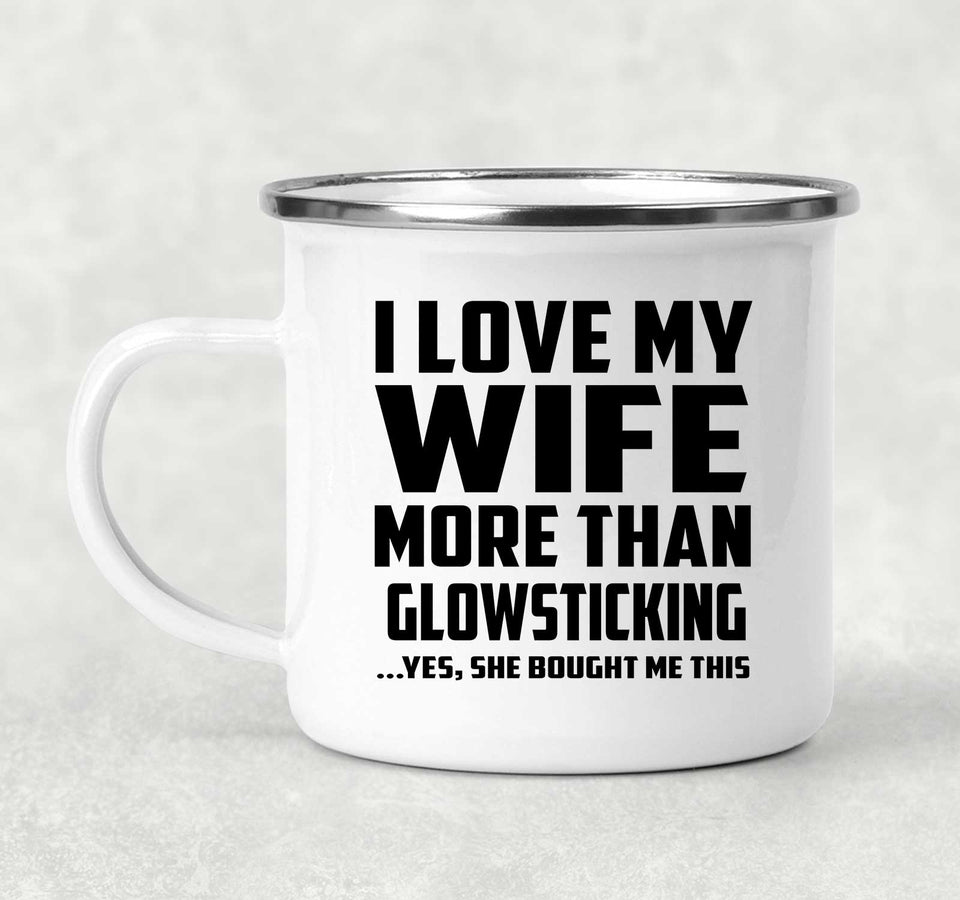 I Love My Wife More Than Glowsticking - 12oz Camping Mug