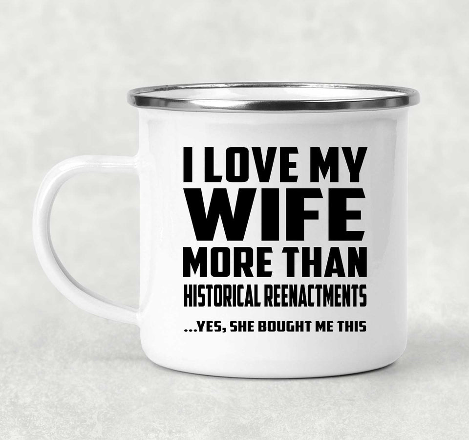 I Love My Wife More Than Historical Reenactments - 12oz Camping Mug