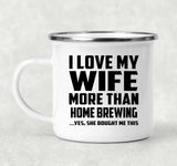 I Love My Wife More Than Home Brewing - 12oz Camping Mug