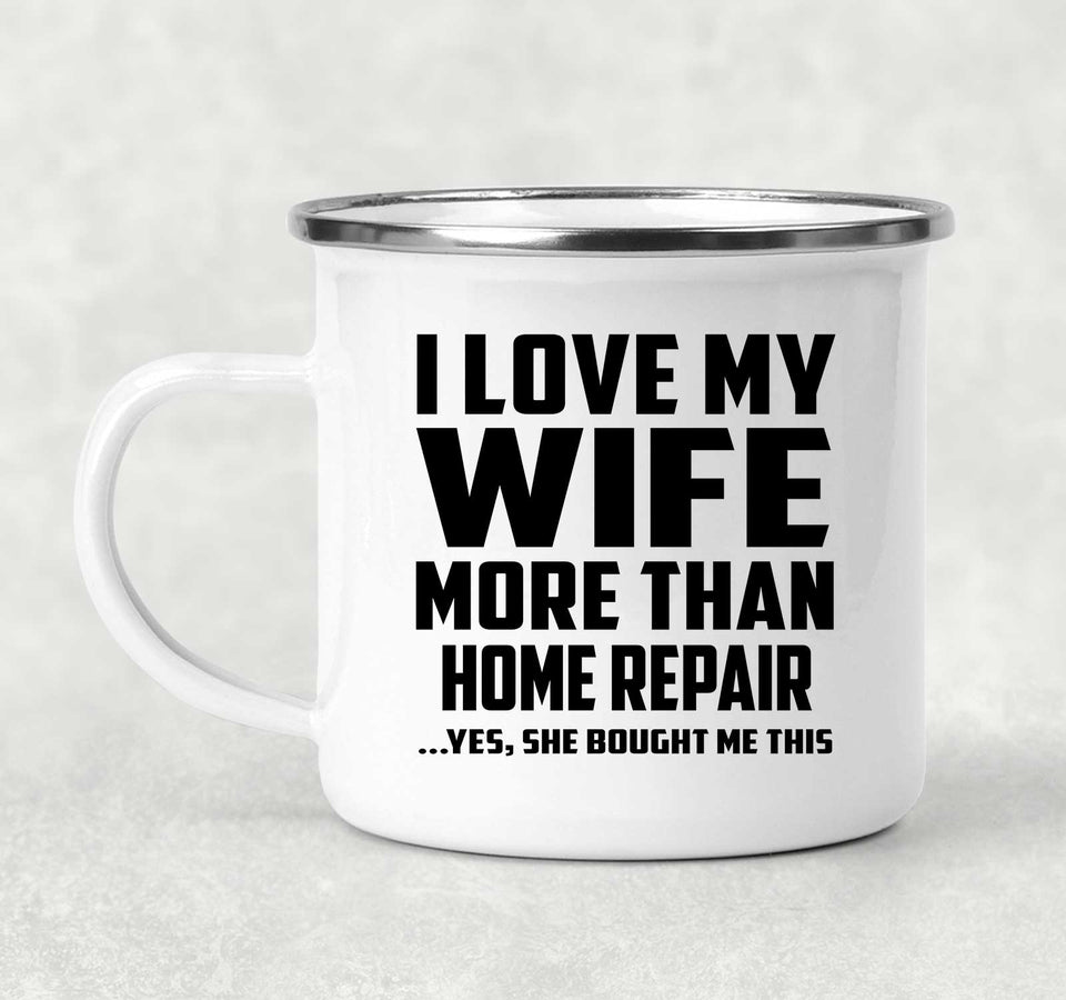I Love My Wife More Than Home Repair - 12oz Camping Mug