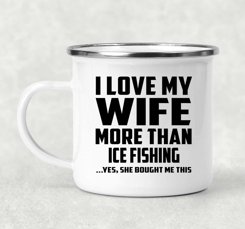 I Love My Wife More Than Ice Fishing - 12oz Camping Mug