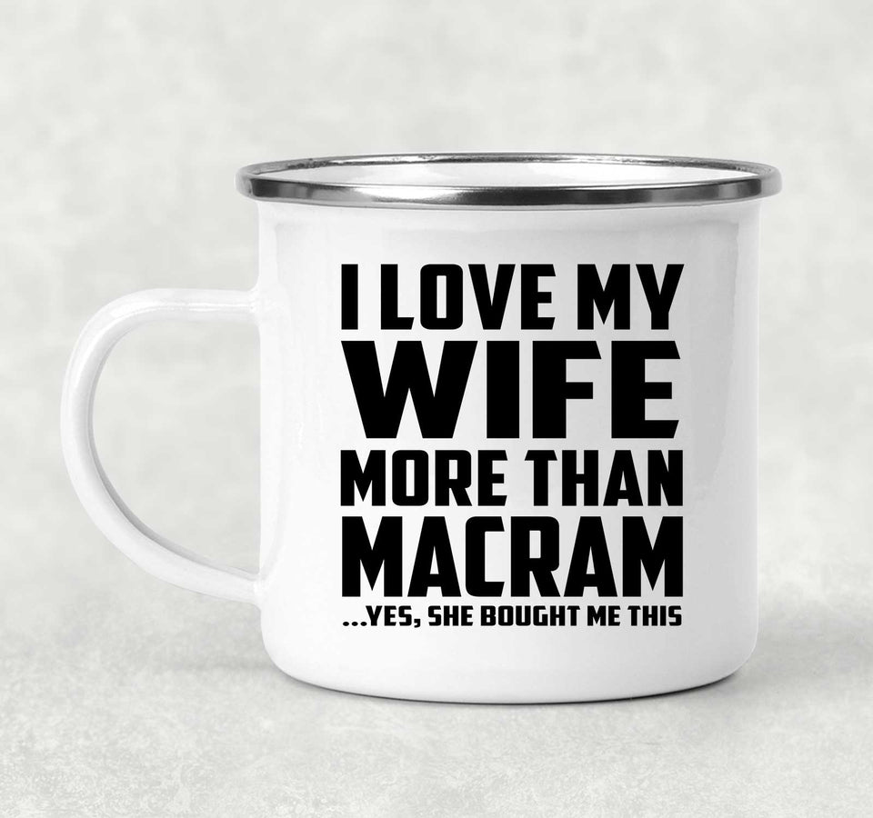 I Love My Wife More Than Macram - 12oz Camping Mug