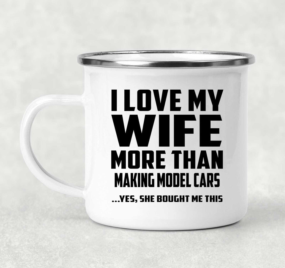 I Love My Wife More Than Making Model Cars - 12oz Camping Mug
