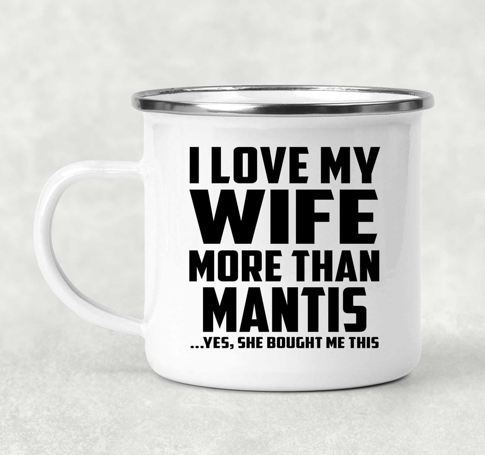 I Love My Wife More Than Mantis - 12oz Camping Mug