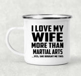 I Love My Wife More Than Martial Arts - 12oz Camping Mug