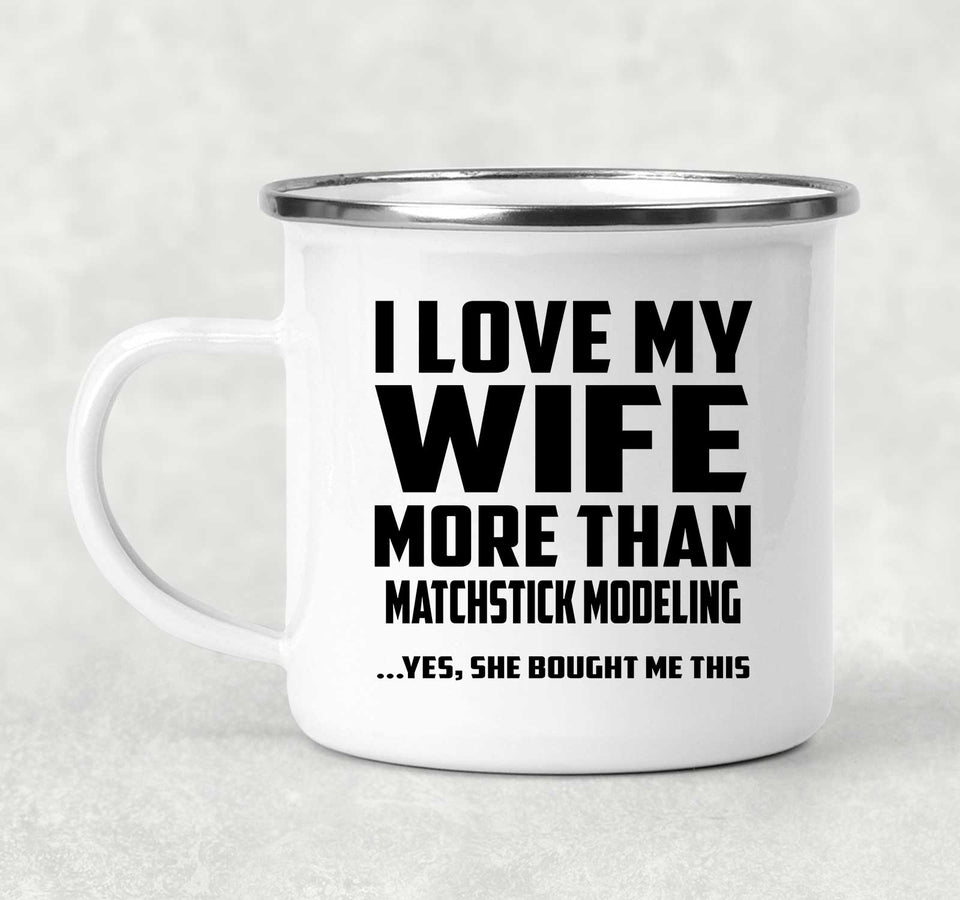 I Love My Wife More Than Matchstick Modeling - 12oz Camping Mug