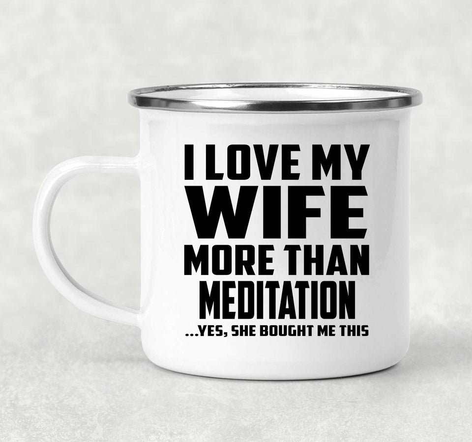 I Love My Wife More Than Meditation - 12oz Camping Mug