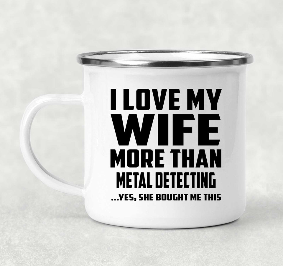 I Love My Wife More Than Metal Detecting - 12oz Camping Mug
