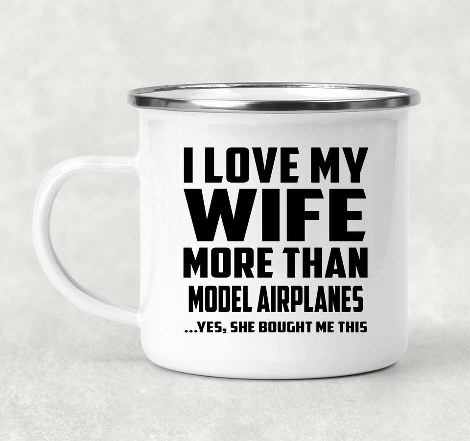 I Love My Wife More Than Model Airplanes - 12oz Camping Mug