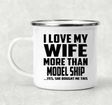 I Love My Wife More Than Model Ship - 12oz Camping Mug