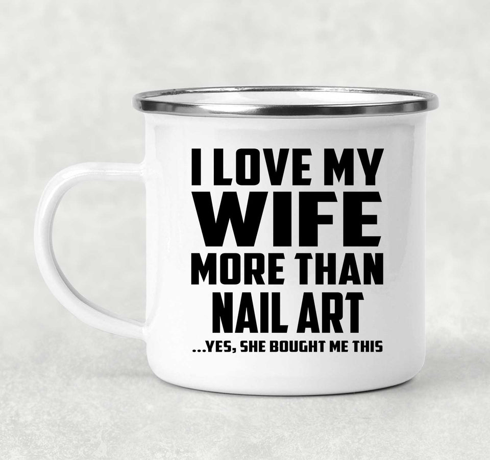 I Love My Wife More Than Nail Art - 12oz Camping Mug