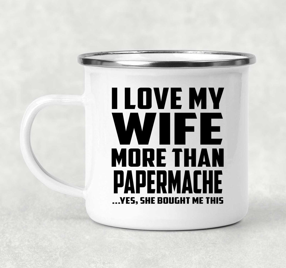 I Love My Wife More Than Papermache - 12oz Camping Mug