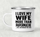 I Love My Wife More Than Papermache - 12oz Camping Mug