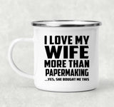 I Love My Wife More Than Papermaking - 12oz Camping Mug