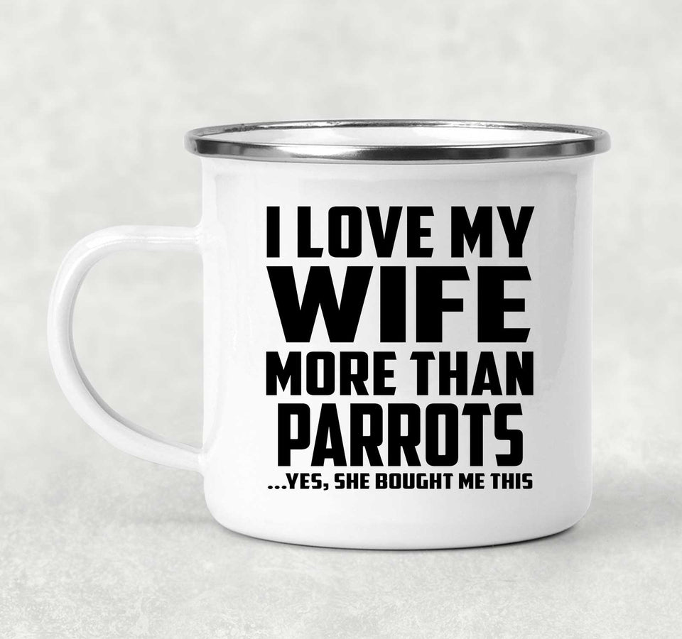 I Love My Wife More Than Parrots - 12oz Camping Mug